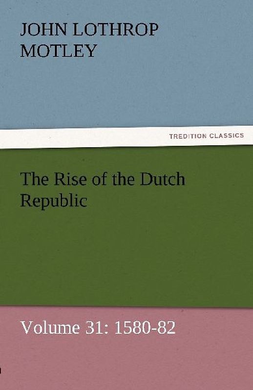 The Rise of the Dutch Republic - Volume 31: 1580-82
