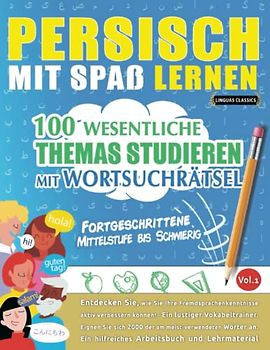 PERSISCH MIT SPAß LERNEN - FORTGESCHRITTENE: MITTELSTUFE BIS SCHWIERIG – 100 WESENTLICHE THEMAS STUDIEREN MIT WORTSUCHRÄTSEL - VOL.1: Entdecken Sie, ... aktiv verbessern können!
