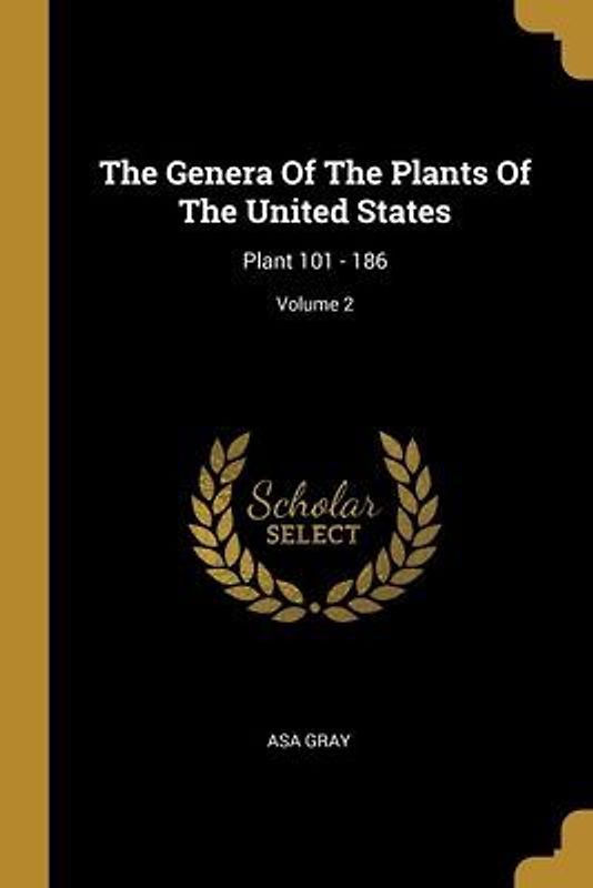 The Genera Of The Plants Of The United States: Plant 101 - 186; Volume 2