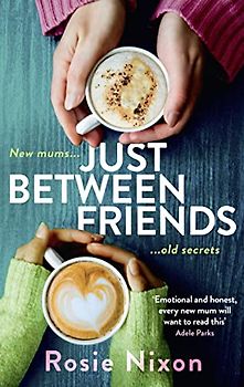 Just Between Friends: Perfect page-turning fiction about motherhood, friendship and secrets