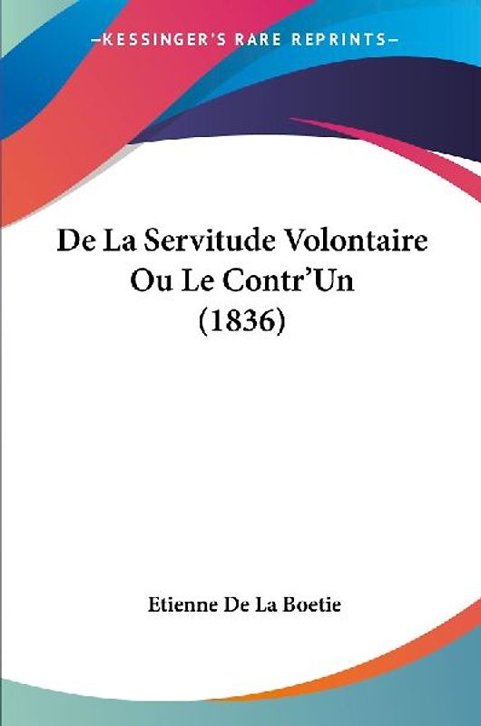 De La Servitude Volontaire Ou Le Contr'Un (1836)