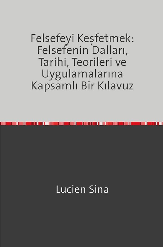 Felsefeyi Keşfetmek: Felsefenin Dalları, Tarihi, Teorileri ve Uygulamalarına Kapsamlı Bir Kılavuz