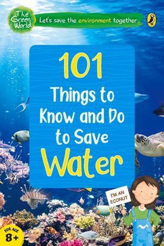 101 Things to Know and Do to Save Water (the Green World)