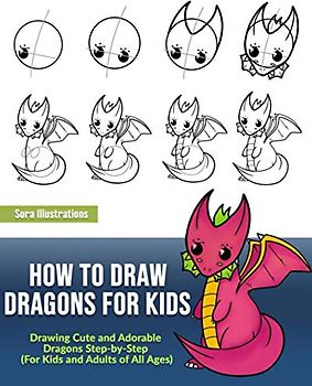 How to Draw Dragons for Kids: Drawing Cute and Adorable Dragons Step-By-Step (for Kids and Adults of All Ages) (Drawing Step by Step)