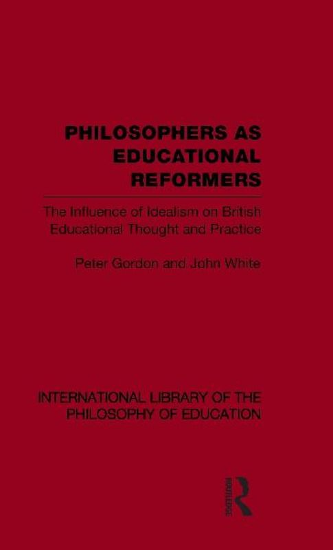 Philosophers as Educational Reformers (International Library of the Philosophy of Education Volume 10)