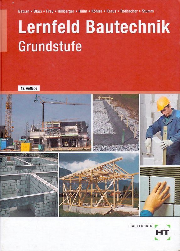 Lernfeld Bautechnik: Grundstufe - Mit vielen Versuchen, Beispielen, projektbezogenen und handlungsorientierten Aufgaben sowie zahlreichen mehrfarbigen Abbildungen - Balder Batran [Gebundene Ausgabe, 12. Auflage 2014]