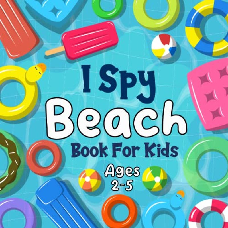 I Spy Beach Book For Kids Ages 2-5: A Fun Beach Guessing Game Picture Book For Toddlers And Kindergartners, Interactive Summer Search and Find ... Book To Discover The Abc Alphabet For Kids