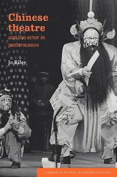 Chinese Theatre & Actor Performance (Cambridge Studies in Modern Theatre)