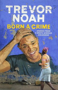 Born A Crime: Stories from a South African Childhood - Trevor Noah [Paperback]