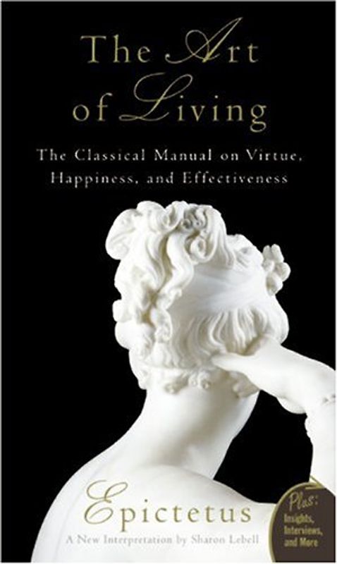 Art of Living: The Classical Mannual on Virtue, Happiness, and Effectiveness: The Classical Manual on Virtue, Happiness, and Effectiveness (Plus) - Epictetus