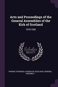 Acts and Proceedings of the General Assemblies of the Kirk of Scotland