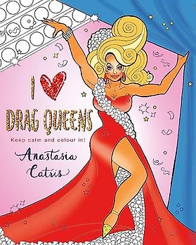 I Heart Drag Queens: Perfect fun for if you’re stuck indoors!: Keep Calm and Colour In!