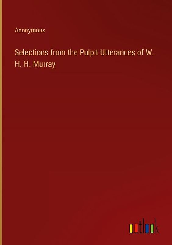 Selections from the Pulpit Utterances of W. H. H. Murray