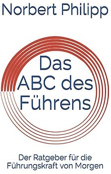 Das ABC des Führens: Der Ratgeber für die Führungskraft von Morgen