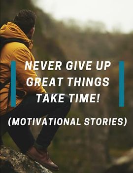 Never Give up Great Things take time!: (Motivational stories)