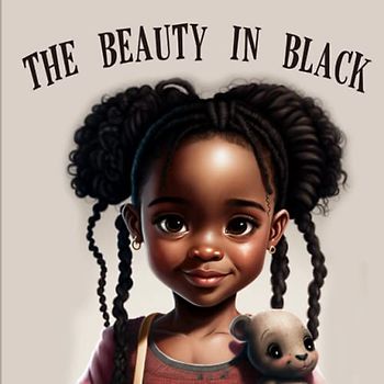 The Beauty in Black: Poetic Picture Book Celebrating the Diversity and Beauty of Black Culture.