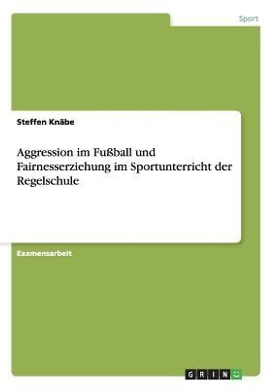 Aggression im Fußball und Fairnesserziehung im Sportunterricht der Regelschule