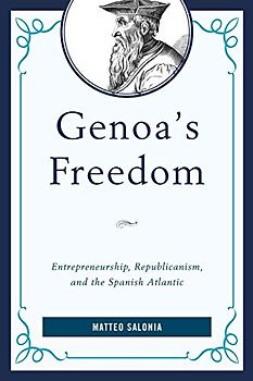 Genoa's Freedom: Entrepreneurship, Republicanism, and the Spanish Atlantic (Empires and Entanglements in the Early Modern World)