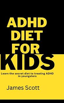 ADHD DIET FOR KIDS: LEARN THE SECRET DIET TO TREATING ADHD IN YOUNGSTERS