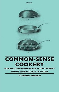 Common-Sense Cookery - For English Households With Twenty Menus Worked Out In Detail