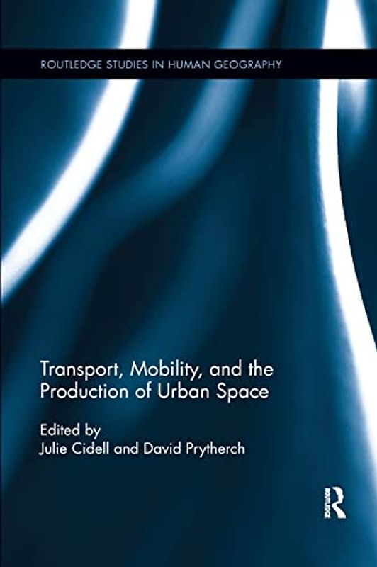 Transport, Mobility, and the Production of Urban Space (Routledge Studies in Human Geography, 54, Band 54)
