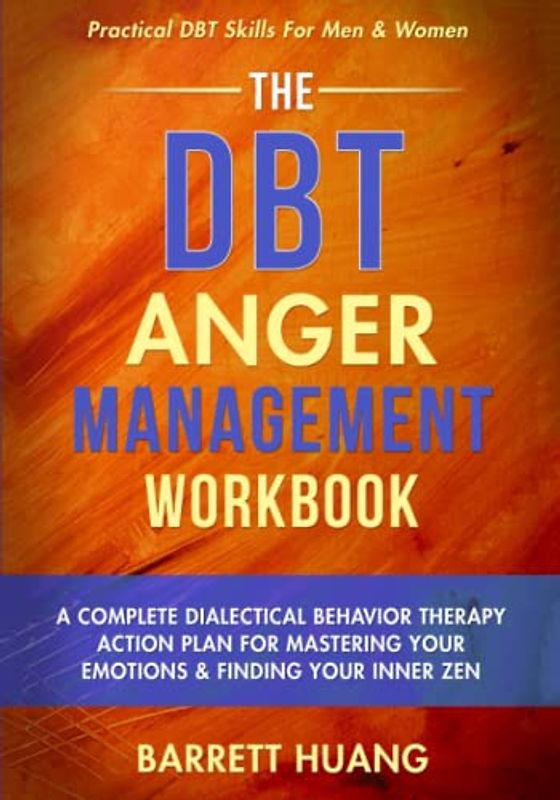 The DBT Anger Management Workbook: A Complete Dialectical Behavior Therapy Action Plan For Mastering Your Emotions & Finding Your Inner Zen | ... Men & Women (Mental Health Therapy, Band 4)