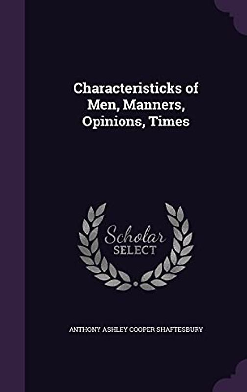 Characteristicks of Men, Manners, Opinions, Times