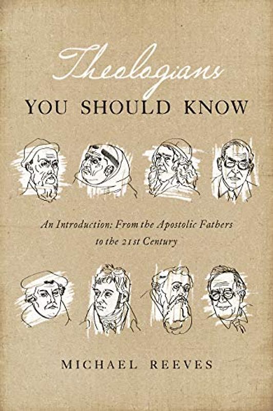 Theologians You Should Know: An Introduction: From the Apostolic Fathers to the 21st Century