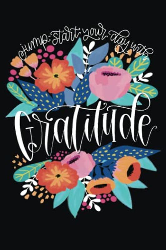 Jump-Start Your Day with Gratitude: A Daily Journal to Inspire a Happier, Healthier & More Grateful Mindset