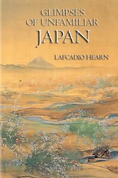 Glimpses of Unfamiliar Japan: (Complete - First and Second Series)