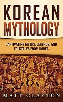 Korean Mythology: Captivating Myths, Legends, and Folktales from Korea