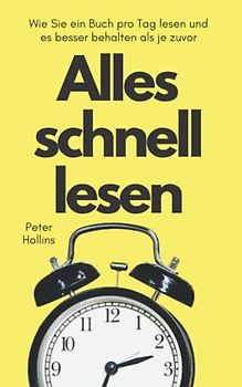 Alles schnell lesen: Wie Sie ein Buch pro Tag lesen und es besser behalten als je zuvor (Peter Hollins Deutsch, Band 6)
