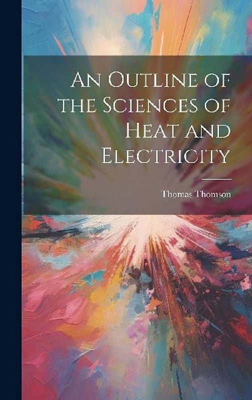 An Outline of the Sciences of Heat and Electricity