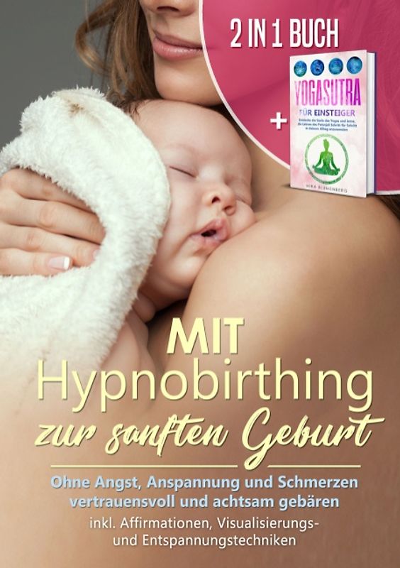 Mit Hypnobirthing zur sanften Geburt: Ohne Angst, Anspannung und Schmerzen vertrauensvoll und achtsam gebären + Yogasutra für Einsteiger: Entdecke die Seele des Yogas und lerne, die Lehren des Patanjali Schritt für Schritt in deinem Alltag anzuwenden