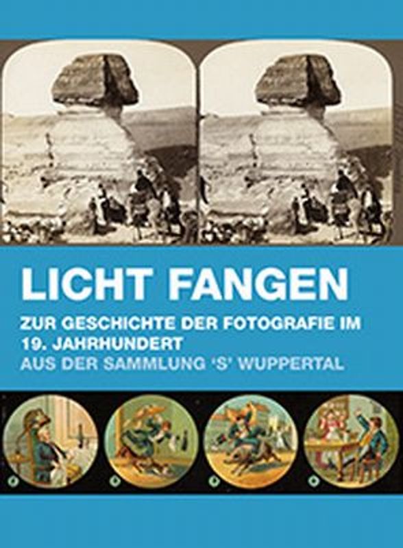 Licht fangen  Zur Geschichte der Fotografie im 19. Jahrhundert