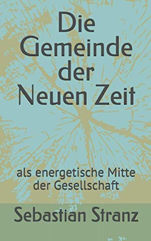 Die Gemeinde der Neuen Zeit: als energetische Mitte der Gesellschaft
