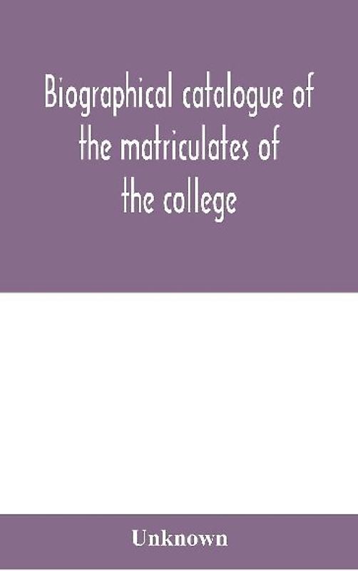 Biographical Catalogue Of The Matriculates Of The College, Together With Lists Of The Members Of The College Faculty And The Trustees, Officers And Recipients Of Honorary Degrees, 1749-1893