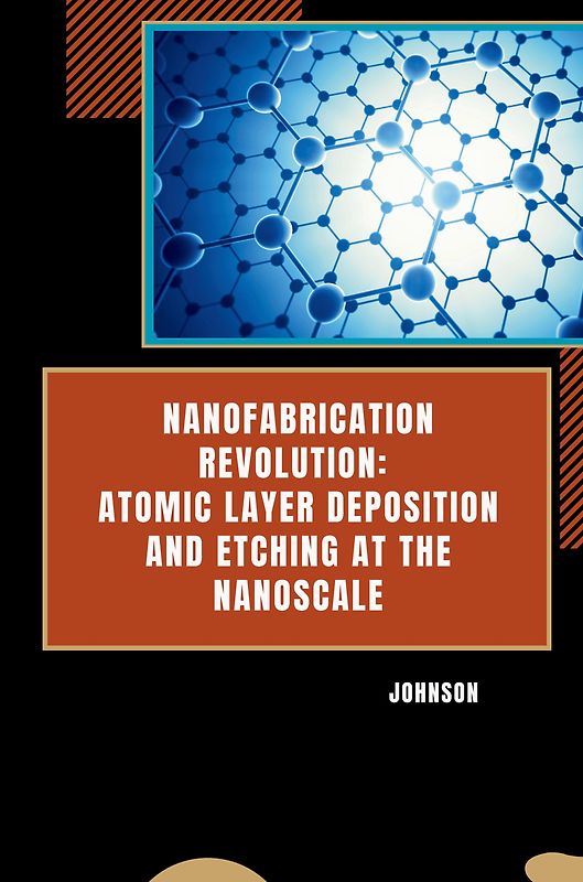 Nanofabrication Revolution: Atomic Layer Deposition and Etching at the Nanoscale