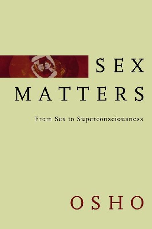 Sex Matters: From Sex to Superconsciousness - Osho