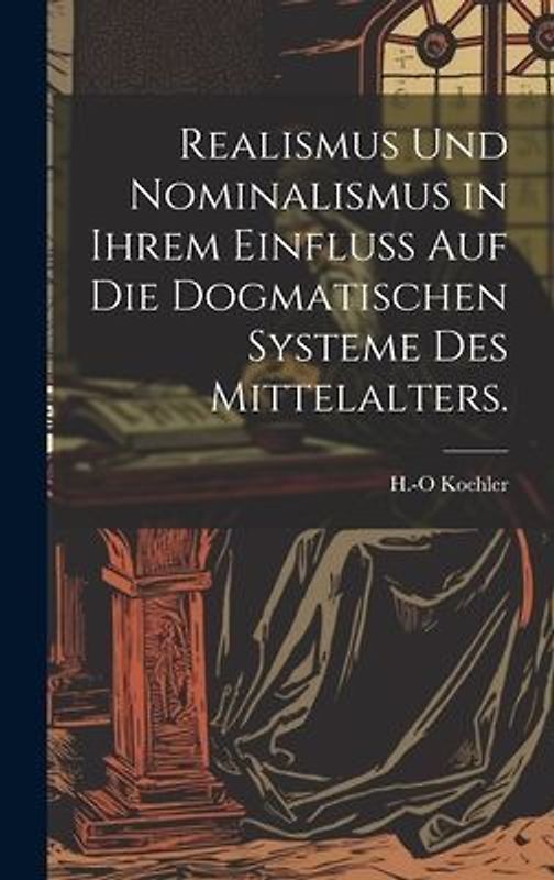 Realismus und Nominalismus in ihrem Einfluss auf die dogmatischen Systeme des Mittelalters.