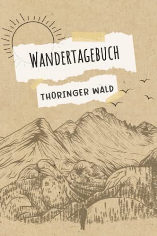 Wandertagebuch Thüringer Wald: Wandertagebuch zum ausfüllen von Wanderungen, Klettertouren und Hüttentouren. Ein Wanderbuch, Tourenbuch, Gipfelbuch ... Datum, Zeit, Wetter, Bewertung, Etappen, Noti