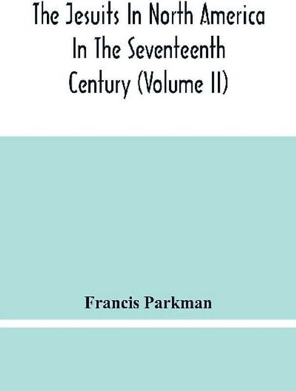 The Jesuits In North America In The Seventeenth Century (Volume Ii)