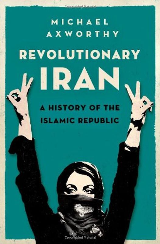 Revolutionary Iran: A History of the Islamic Republic - Axworthy, Michael