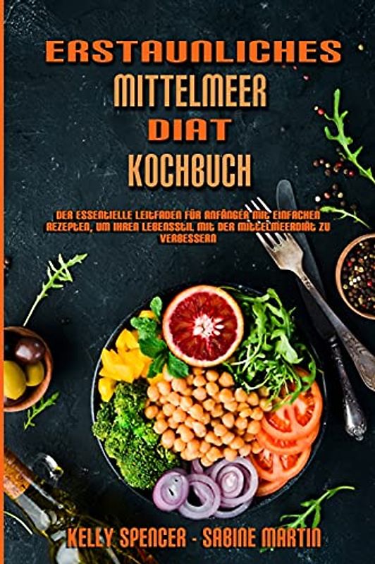 Erstaunliches Mittelmeer-Diät-Kochbuch: Der Essentielle Leitfaden Für Anfänger Mit Einfachen Rezepten, Um Ihren Lebensstil Mit Der Mittelmeerdiät Zu ... Mediterranean Diet Cookbook) (German Version)