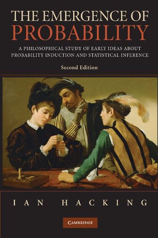The Emergence of Probability: A Philosophical Study of Early Ideas about Probability, Induction and Statistical Inference (Cambridge Series on Statistical and Probabilistic Mathematic) - Ian Hacking
