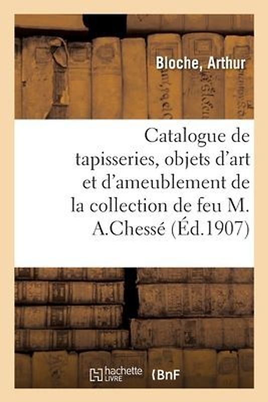 Catalogue de Tapisseries Anciennes, Objets d'Art Et d'Ameublement, Tableaux Et Aquarelles Modernes