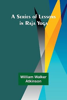 A Series of Lessons in Raja Yoga