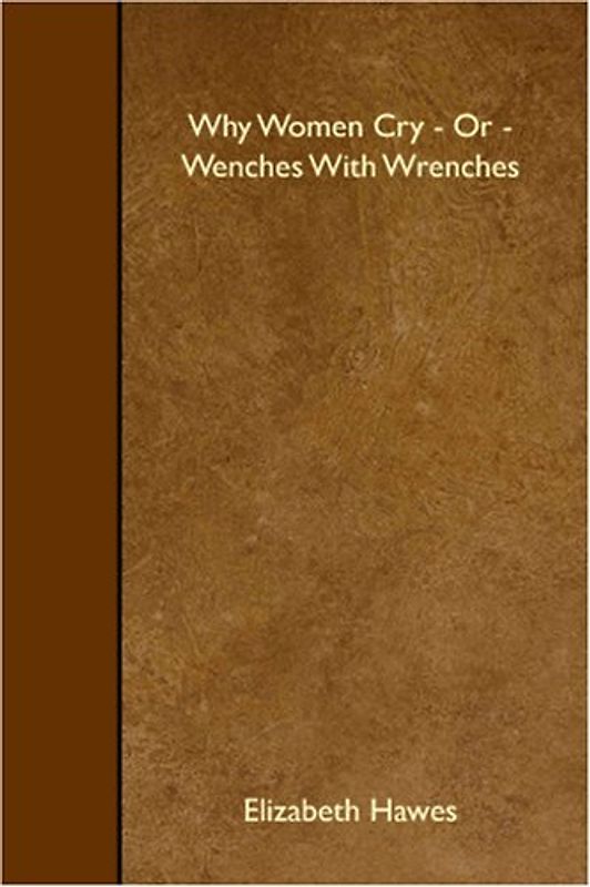 Why Women Cry - Or - Wenches With Wrenches