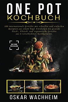 ONE POT KOCHBUCH: 100 internationale Gerichte mit schnellen und einfachen Rezepten aus einem Topf. Entdecken Sie gesunde Fisch-, Fleisch- und vegetarische Gerichte aus 6 verschiedenen Kochkulturen.