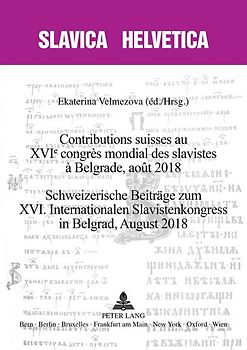 Contributions suisses au XVIe congrès mondial des slavistes à Belgrade, août 2018 Schweizerische Beiträge zum XVI. Internationalen Slavistenkongress in Belgrad, August 2018